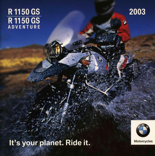 Brochure - R 1150 GS / R 1150 GS Adventure 2003. It's your planet. Ride it. - 2003 R1150GS Adventure Brochure - BMW CCA Foundation